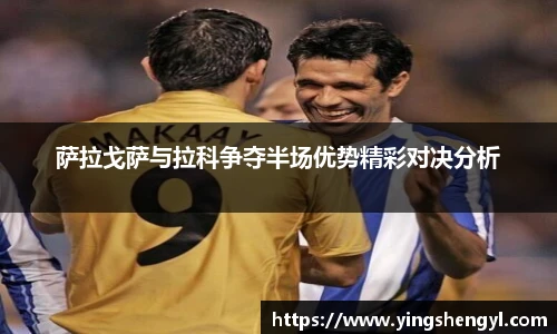 萨拉戈萨与拉科争夺半场优势精彩对决分析