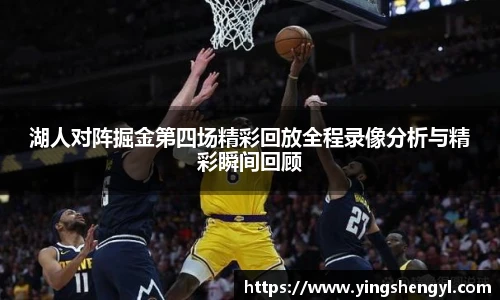 湖人对阵掘金第四场精彩回放全程录像分析与精彩瞬间回顾